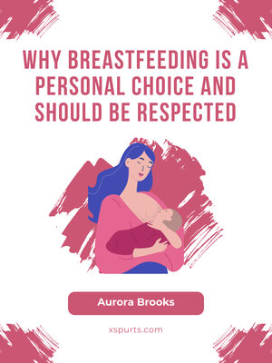 cover image of Why Breastfeeding is a Personal Choice and Should be Respected